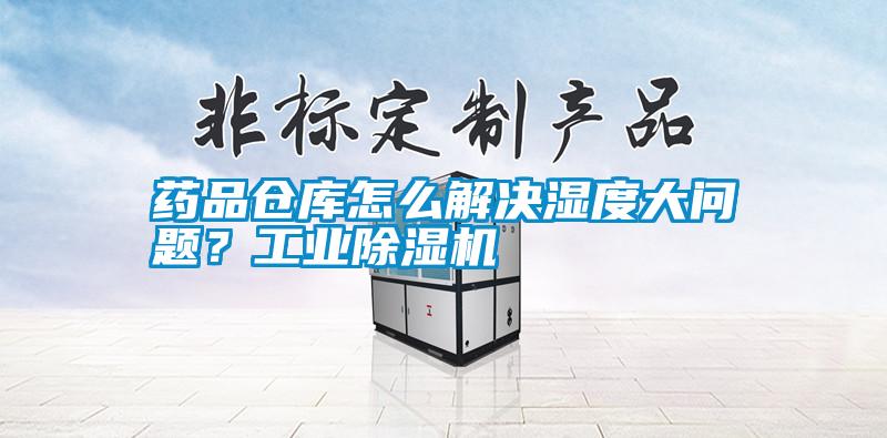 藥品倉庫怎么解決濕度大問題？工業除濕機