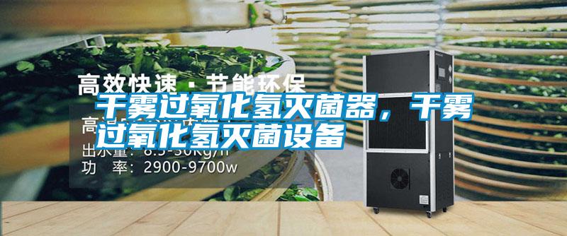 干霧過氧化氫滅菌器,干霧過氧化氫滅菌設備