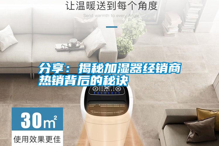 分享:揭秘加濕器經銷商熱銷背后的秘訣