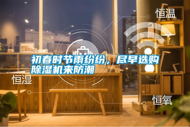 初春時節雨紛紛,盡早選購除濕機來防潮