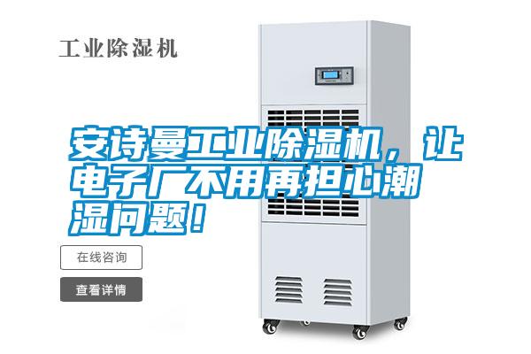 安詩曼工業(yè)除濕機，讓電子廠不用再擔心潮濕問題！