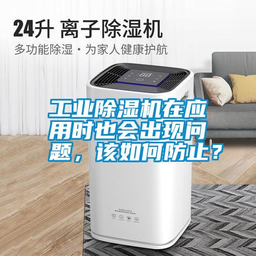 工業除濕機在應用時也會出現問題，該如何防止？
