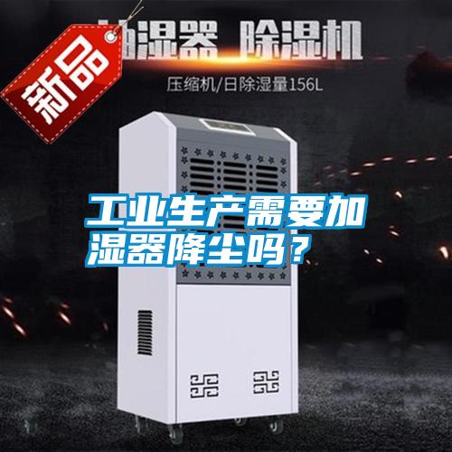 工業(yè)生產需要加濕器降塵嗎？