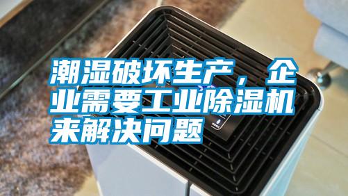 潮濕破壞生產(chǎn)，企業(yè)需要工業(yè)除濕機來解決問題