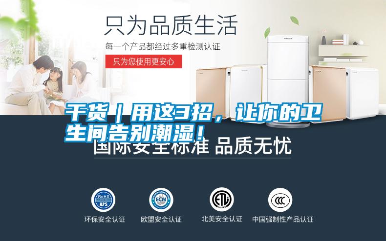 干貨|用這3招,讓你的衛生間告別潮濕!