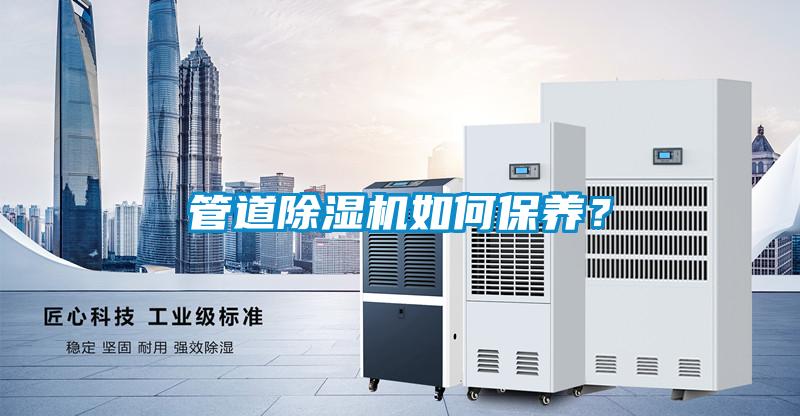 管道除濕機(jī)如何保養(yǎng)？
