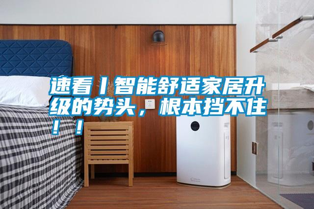 速看丨智能舒適家居升級的勢頭,根本擋不住!!