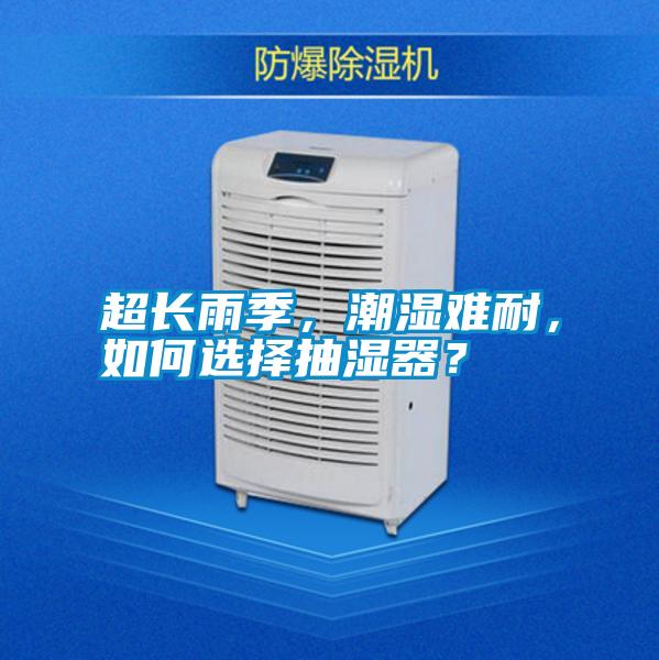 超長雨季，潮濕難耐，如何選擇抽濕器？