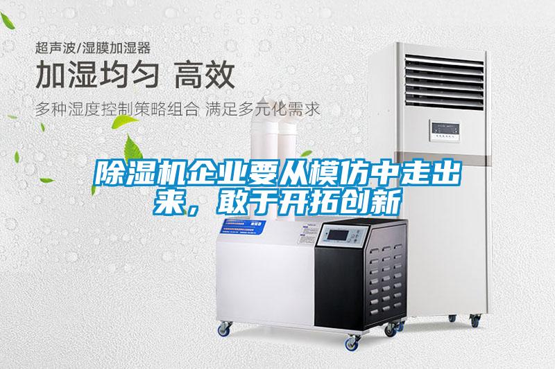 除濕機企業要從模仿中走出來，敢于開拓創新