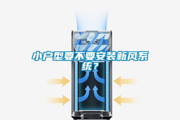 小戶型要不要安裝新風系統(tǒng)？