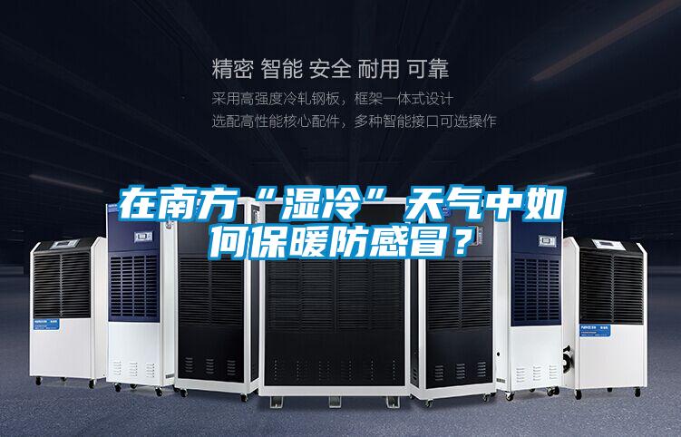 在南方“濕冷”天氣中如何保暖防感冒？