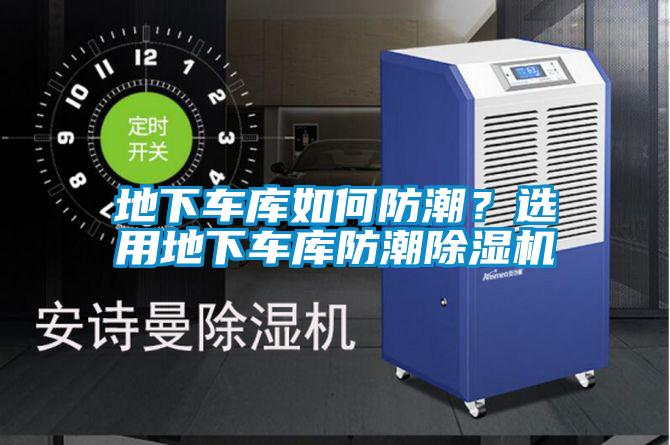 地下車庫如何防潮？選用地下車庫防潮除濕機