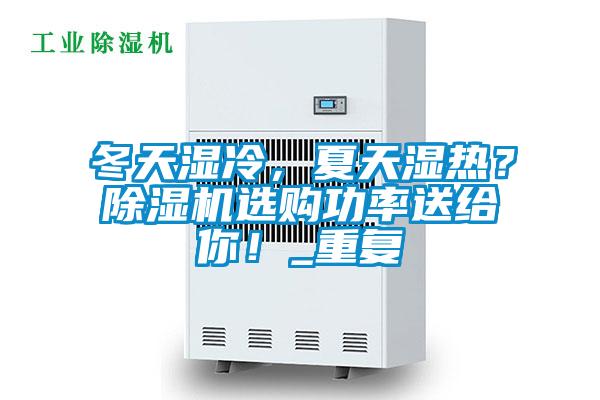 冬天濕冷，夏天濕熱？除濕機(jī)選購(gòu)功率送給你！_重復(fù)