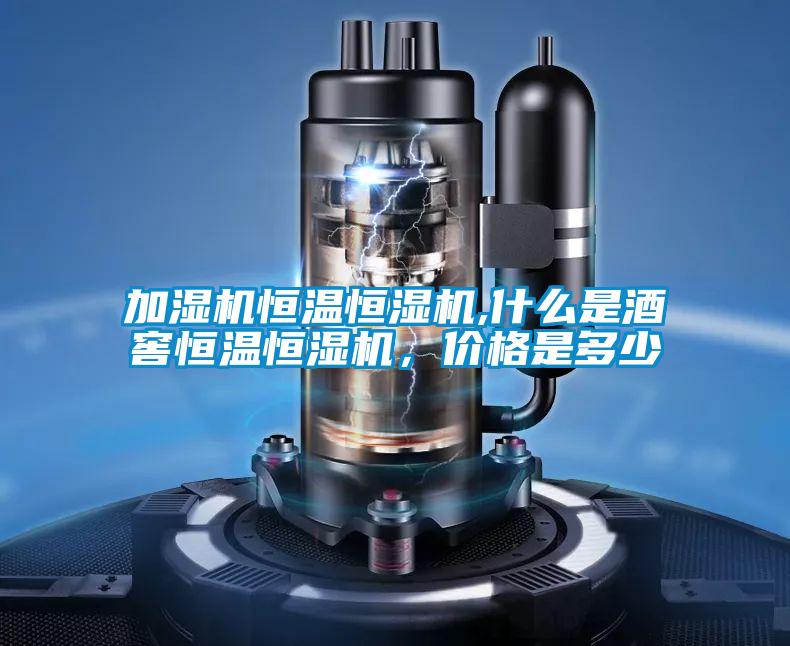 加濕機恒溫恒濕機,什么是酒窖恒溫恒濕機，價格是多少