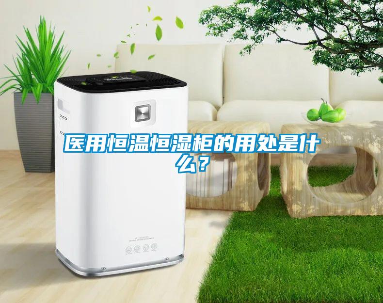 醫用恒溫恒濕柜的用處是什么？