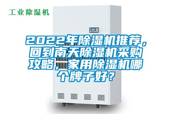 2022年除濕機推薦,回到南天除濕機采購攻略,家用除濕機哪個牌子好?