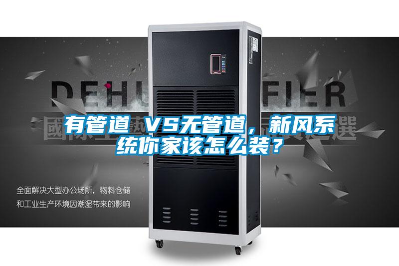 有管道 VS無(wú)管道，新風(fēng)系統(tǒng)你家該怎么裝？