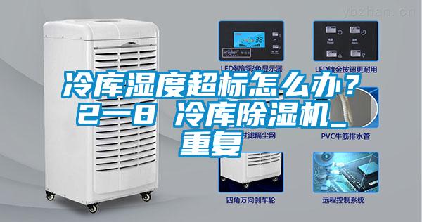冷庫濕度超標怎么辦?2一8℃冷庫除濕機_重復