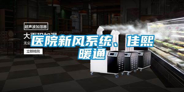 醫(yī)院新風系統(tǒng)、佳熙暖通