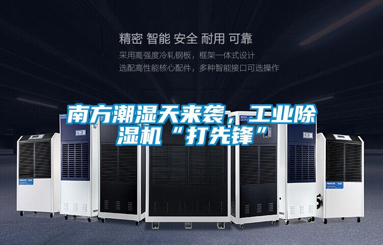 南方潮濕天來(lái)襲，工業(yè)除濕機(jī)“打先鋒”