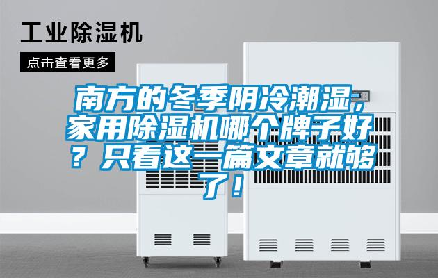南方的冬季陰冷潮濕,家用除濕機(jī)哪個(gè)牌子好?只看這一篇文章就夠了!