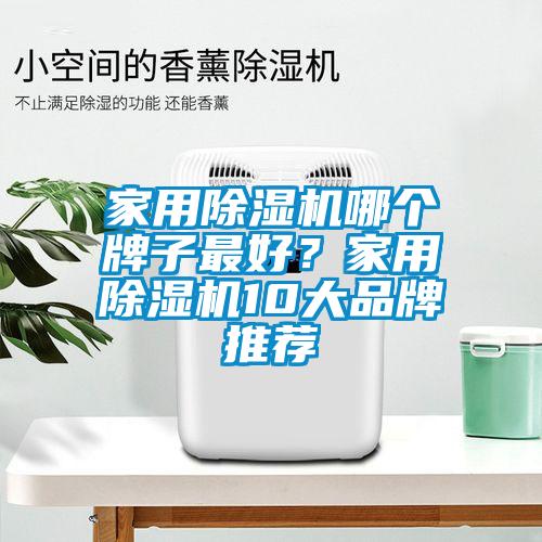 家用除濕機哪個牌子最好？家用除濕機10大品牌推薦