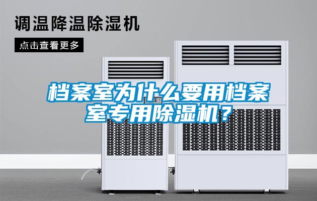 檔案室為什么要用檔案室專用除濕機(jī)？