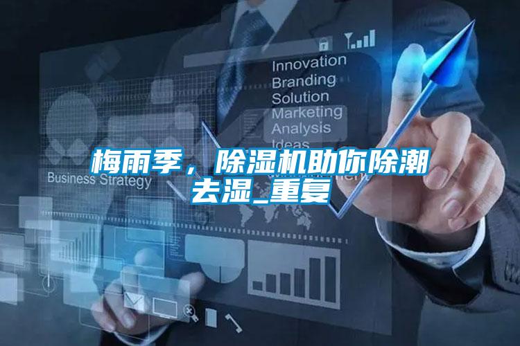 梅雨季,除濕機(jī)助你除潮去濕_重復(fù)