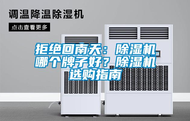 拒絕回南天:除濕機(jī)哪個(gè)牌子好?除濕機(jī)選購指南