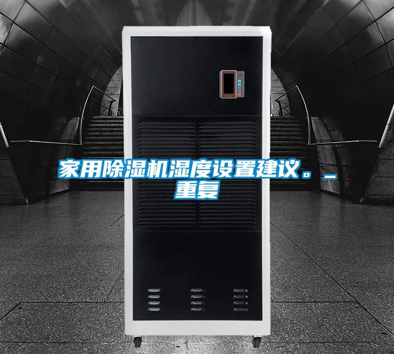 家用除濕機濕度設(shè)置建議。_重復(fù)