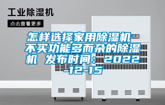 怎樣選擇家用除濕機(jī) 不買功能多而雜的除濕機(jī) 發(fā)布時間:2022-12-15