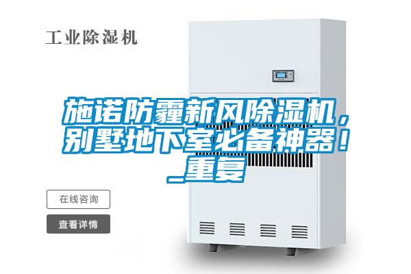 施諾防霾新風(fēng)除濕機(jī)，別墅地下室必備神器！_重復(fù)