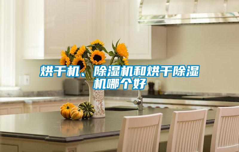 烘干機(jī)、除濕機(jī)和烘干除濕機(jī)哪個(gè)好