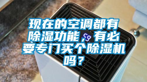 現(xiàn)在的空調(diào)都有除濕功能，有必要專門買個除濕機嗎？
