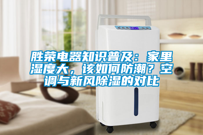 勝榮電器知識普及：家里濕度大，該如何防潮？空調與新風除濕的對比